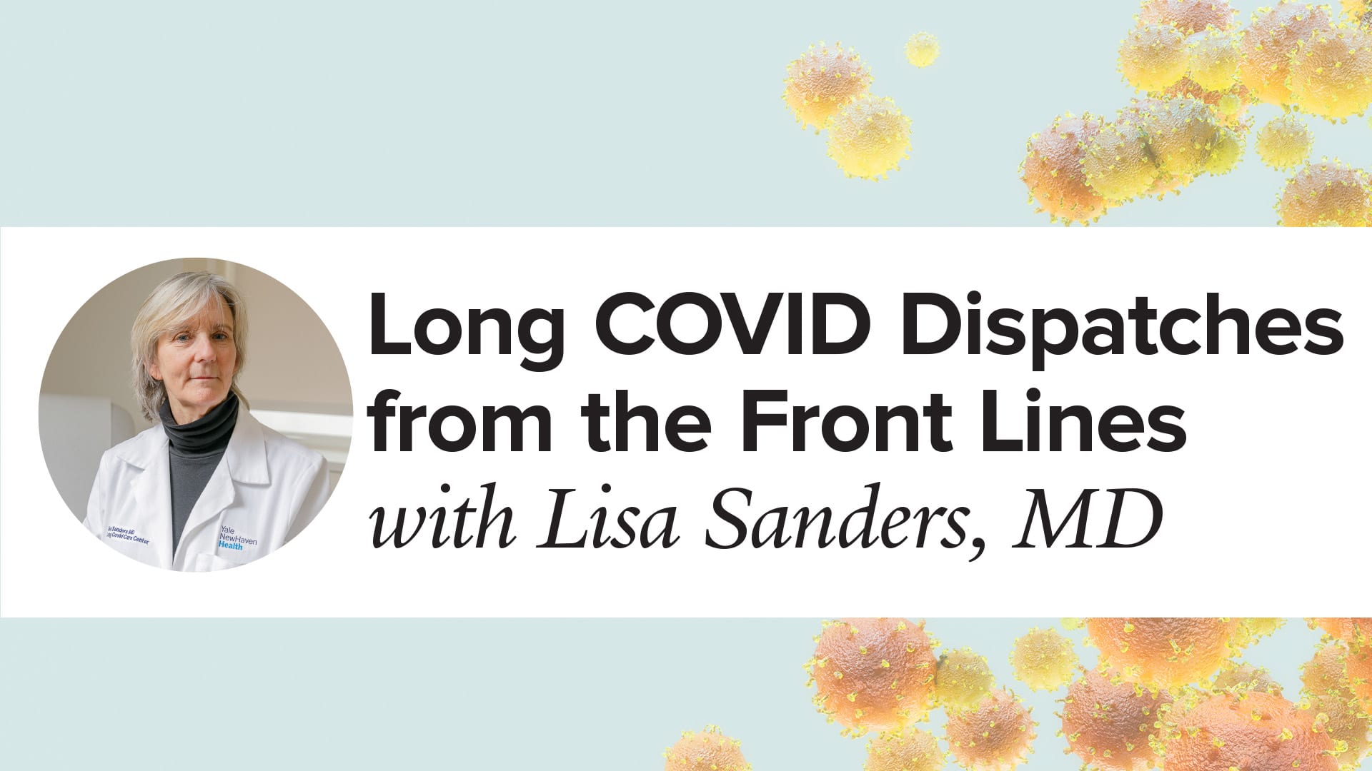 Long COVID Dispatches from the Front Lines with Lisa Sanders, MD and a headshot of Lisa Sanders