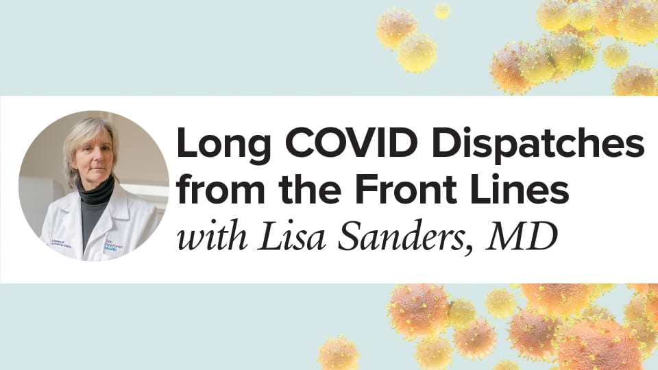 Long COVID Dispatches from the Front Lines with Lisa Sanders, MD and a headshot of Lisa Sanders